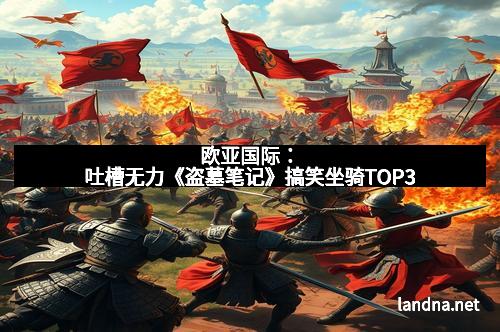 欧亚国际：吐槽无力《盗墓笔记》搞笑坐骑TOP3